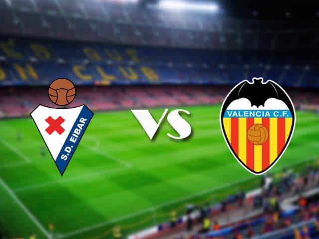 Soi kèo nhà cái Eibar vs Valencia, 08/12/2020 - VĐQG Tây Ban Nha