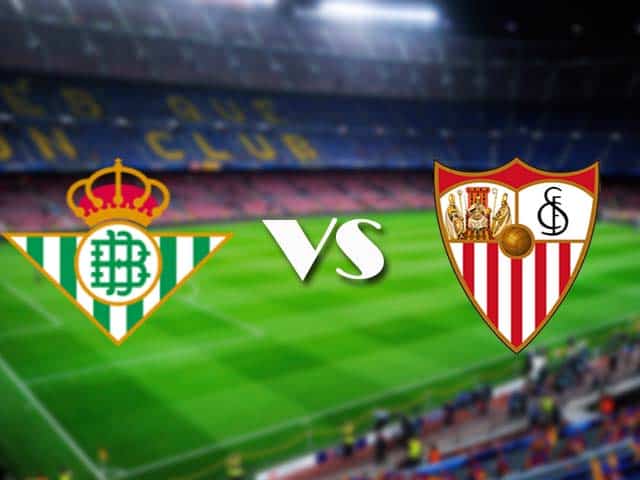 Soi kèo nhà cái Betis vs Sevilla, 2/01/2021 - VĐQG Tây Ban Nha