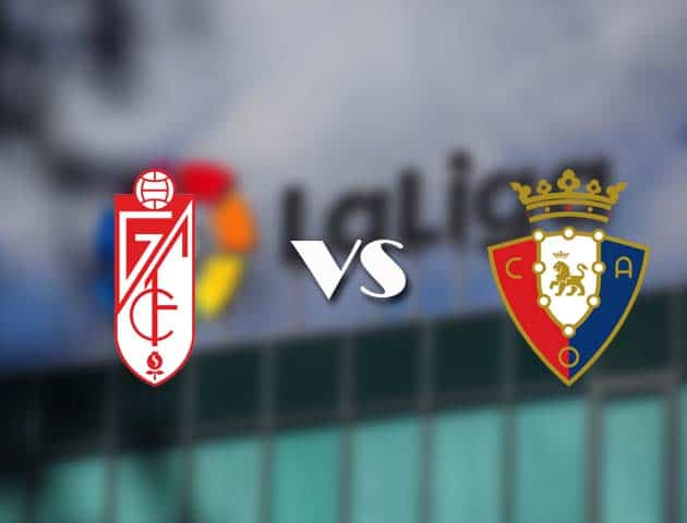 Soi kèo nhà cái Granada CF vs Osasuna, 13/01/2021 - VĐQG Tây Ban Nha