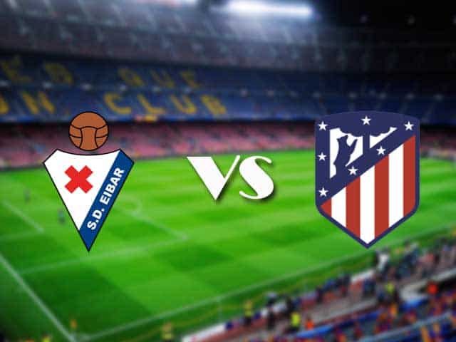 Soi kèo nhà cái Eibar vs Atletico Madrid, 22/01/2021 - VĐQG Tây Ban Nha