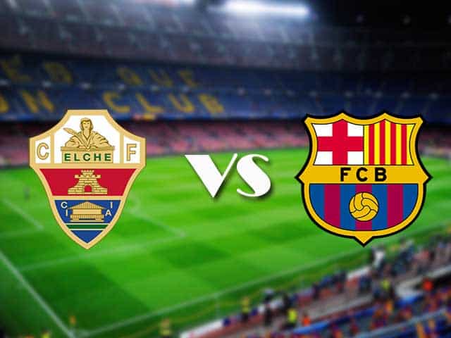 Soi kèo nhà cái Elche vs Barcelona, 24/01/2021 - VĐQG Tây Ban Nha