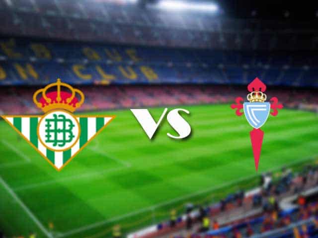 Soi kèo nhà cái Real Betis vs Celta Vigo, 21/01/2021 - VĐQG Tây Ban Nha