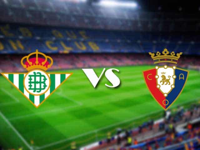 Soi kèo nhà cái Real Betis vs Osasuna, 2/2//2021 - VĐQG Tây Ban Nha