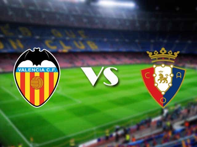 Soi kèo nhà cái Valencia vs Osasuna, 22/01/2021 - VĐQG Tây Ban Nha