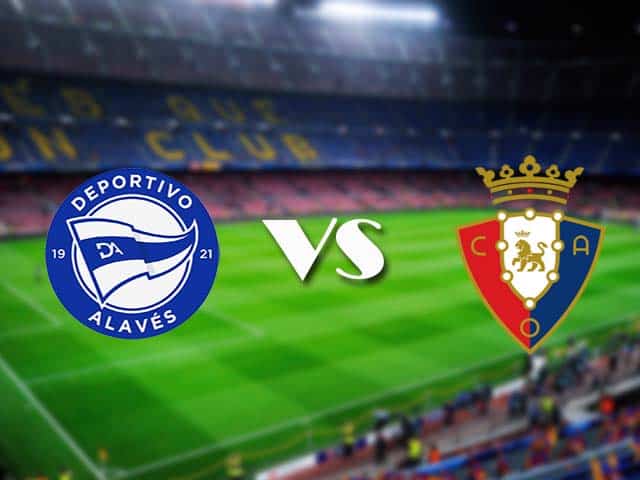 Soi kèo nhà cái Alaves vs Osasuna, 28/2/2021 - VĐQG Tây Ban Nha