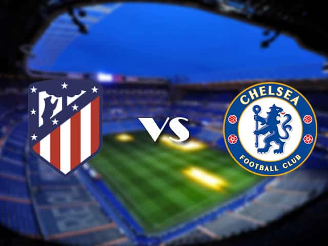 Soi kèo nhà cái Atletico Madrid vs Chelsea, 24/2/2021 - Cúp C1 Châu u