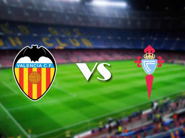 Soi kèo nhà cái Valencia vs Celta Vigo, 21/02/2021 - VĐQG Tây Ban Nha