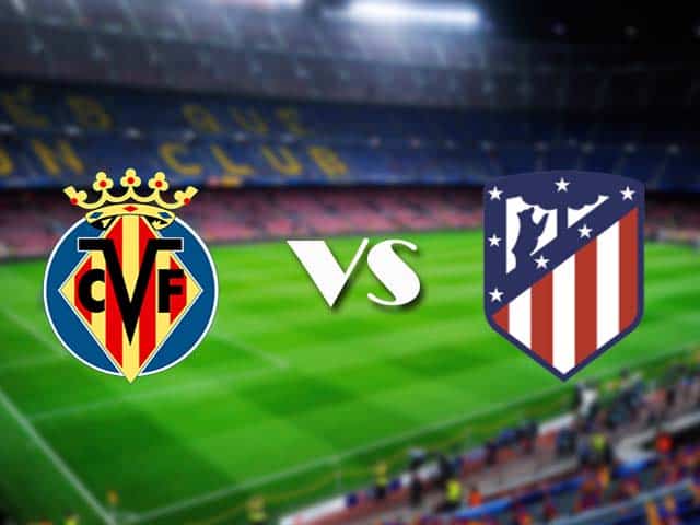 Soi kèo nhà cái Villarreal vs Atletico Madrid, 1/3/2021 - VĐQG Tây Ban Nha