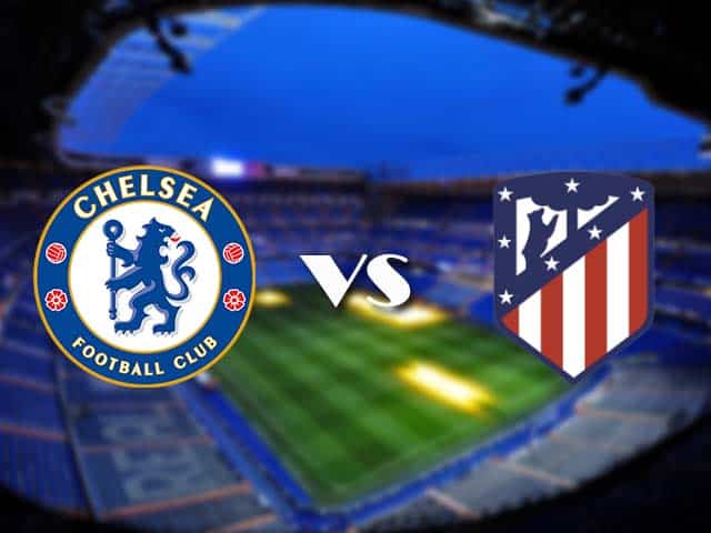 Soi kèo nhà cái Chelsea vs Atletico Madrid, 18/3/2021 - Cúp C1 Châu Âu