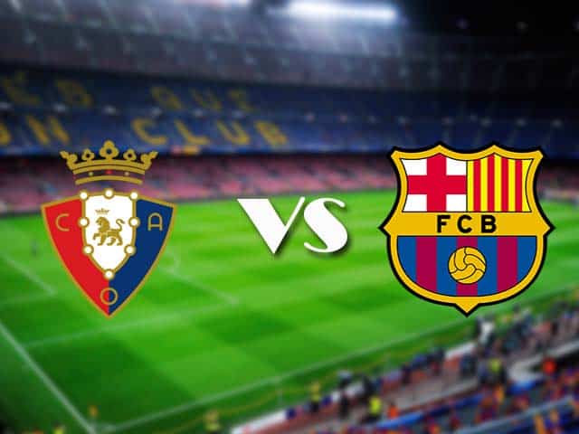 Soi kèo nhà cái Osasuna vs Barcelona, 7/3/2021 - VĐQG Tây Ban Nha