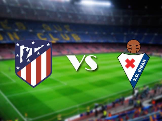 Soi kèo nhà cái Atl. Madrid vs Eibar, 18/04/2021 - VĐQG Tây Ban Nha