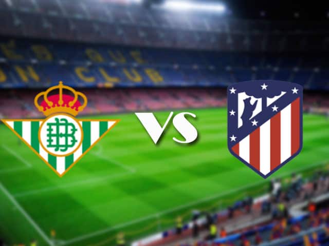 Soi kèo nhà cái Betis vs Atl. Madrid, 12/04/2021 - VĐQG Tây Ban Nha