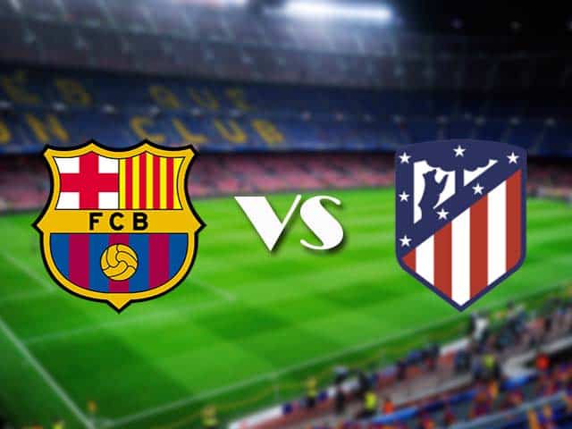 Soi kèo nhà cái Barcelona vs Atl. Madrid, 08/05/2021 - VĐQG Tây Ban Nha