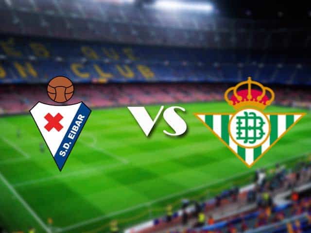 Soi kèo nhà cái Eibar vs Betis, 14/05/2021 - VĐQG Tây Ban Nha