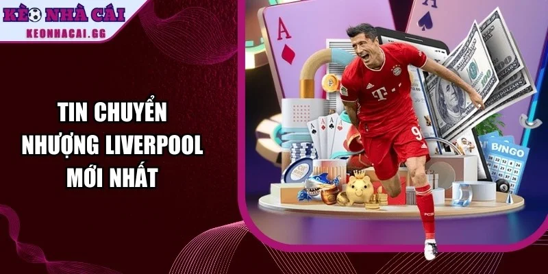 Tin Chuyển Nhượng Liverpool Mới Nhất