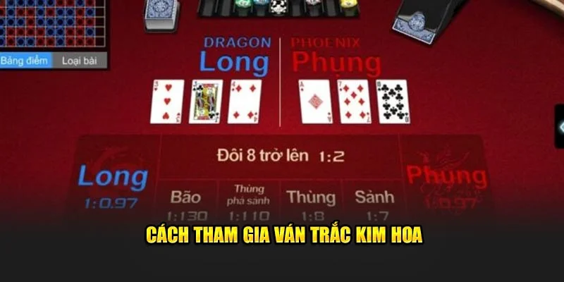 Cách tham gia ván Trắc Kim Hoa Cách tham gia ván Trắc Kim Hoa