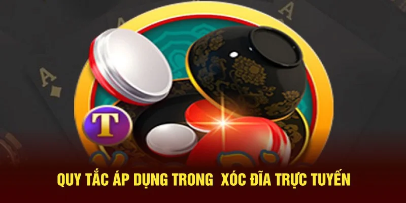 Quy tắc áp dụng trong xóc đĩa trực tuyến Quy tắc áp dụng trong xóc đĩa trực tuyến